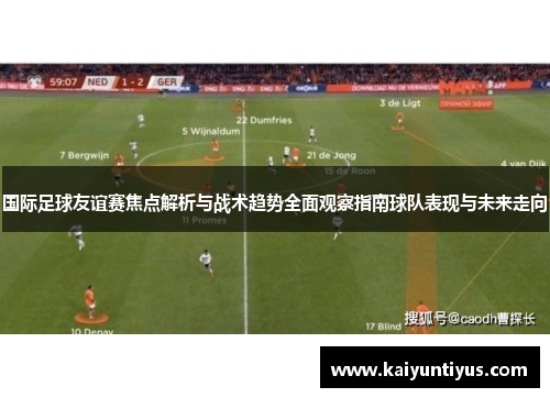 国际足球友谊赛焦点解析与战术趋势全面观察指南球队表现与未来走向