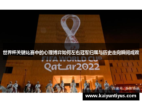 世界杯关键比赛中的心理博弈如何左右冠军归属与历史走向瞬间成败